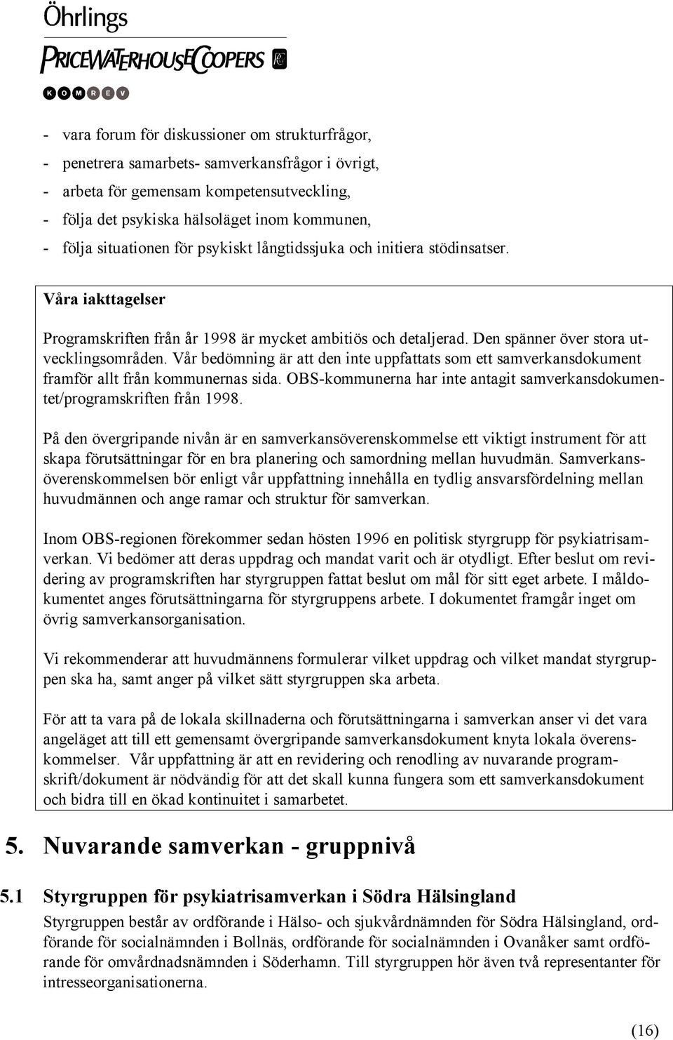 Vår bedömning är att den inte uppfattats som ett samverkansdokument framför allt från kommunernas sida. OBS-kommunerna har inte antagit samverkansdokumentet/programskriften från 1998.