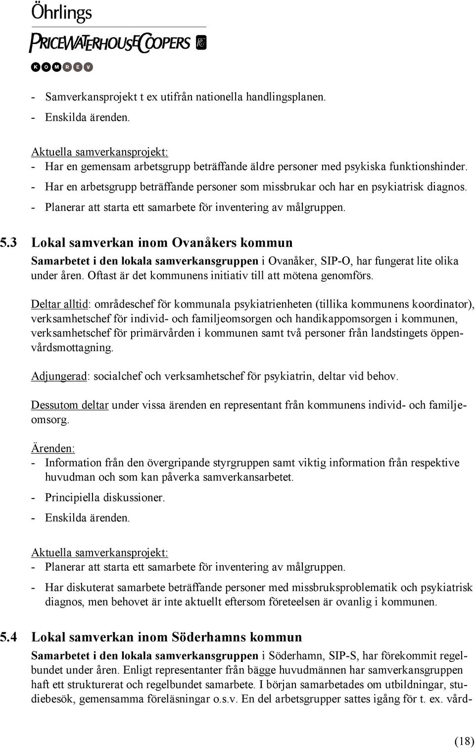 3 Lokal samverkan inom Ovanåkers kommun Samarbetet i den lokala samverkansgruppen i Ovanåker, SIP-O, har fungerat lite olika under åren. Oftast är det kommunens initiativ till att mötena genomförs.