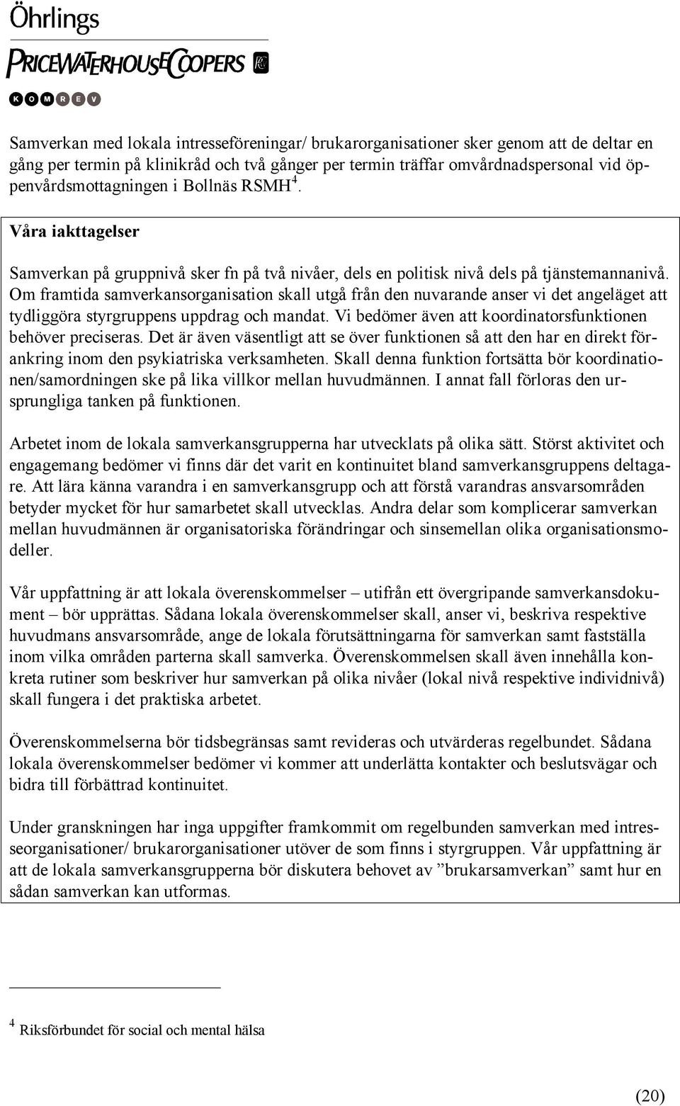 Om framtida samverkansorganisation skall utgå från den nuvarande anser vi det angeläget att tydliggöra styrgruppens uppdrag och mandat. Vi bedömer även att koordinatorsfunktionen behöver preciseras.