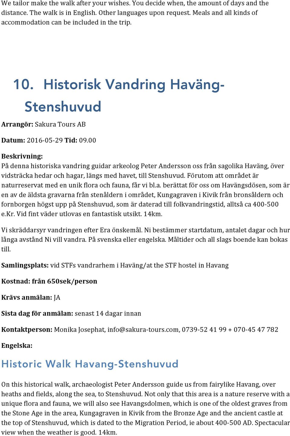 00 Beskrivning: På denna historiska vandring guidar arkeolog Peter Andersson oss från sagolika Haväng, över vidsträcka hedar och hagar, längs med havet, till Stenshuvud.