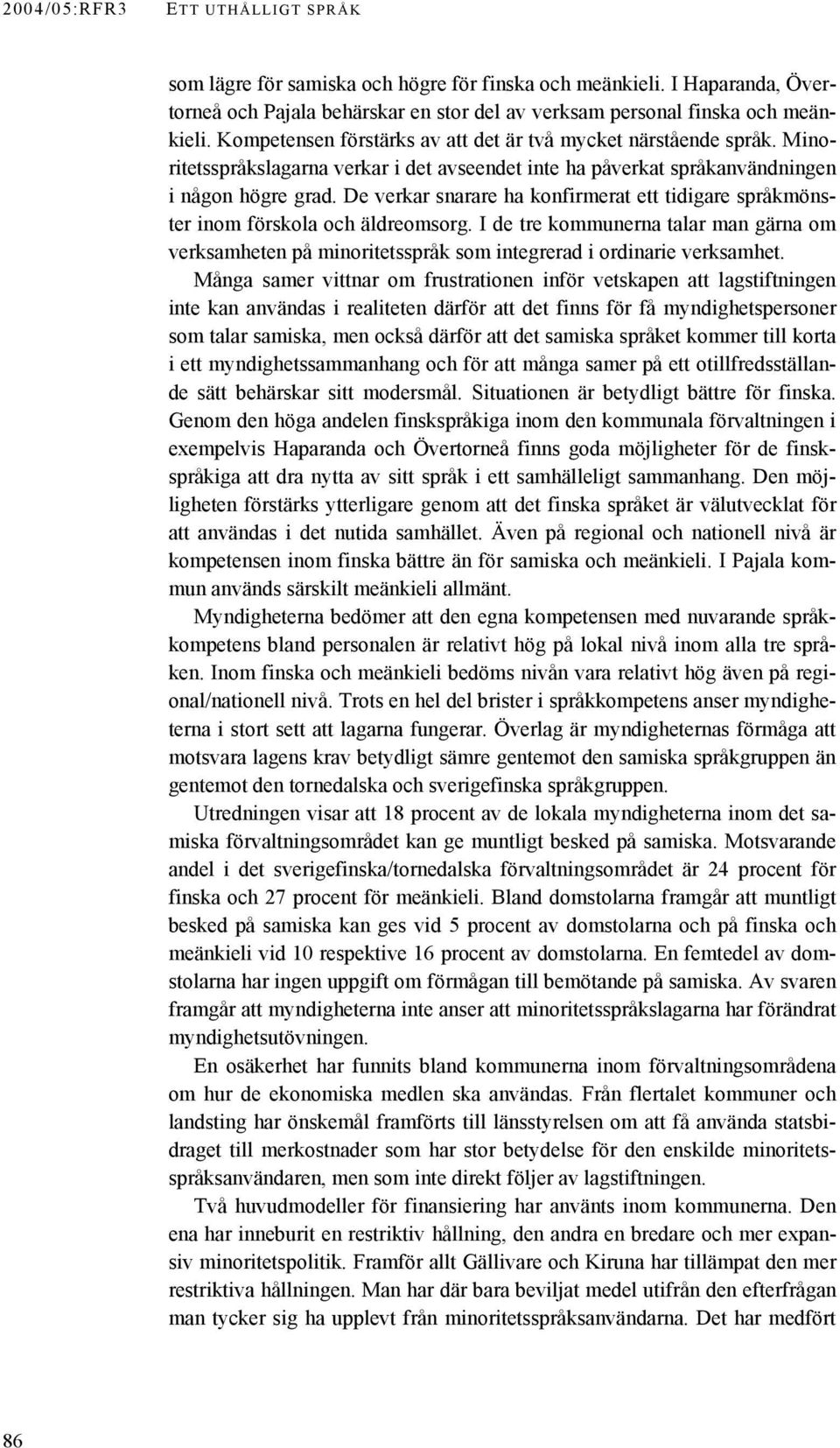 De verkar snarare ha konfirmerat ett tidigare språkmönster inom förskola och äldreomsorg. I de tre kommunerna talar man gärna om verksamheten på minoritetsspråk som integrerad i ordinarie verksamhet.