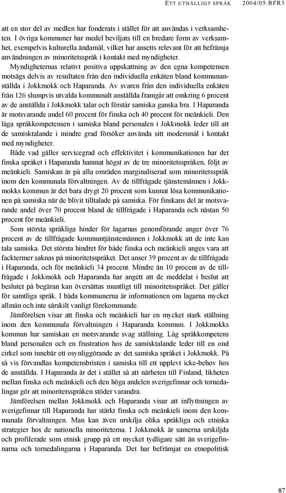 myndigheter. Myndigheternas relativt positiva uppskattning av den egna kompetensen motsägs delvis av resultaten från den individuella enkäten bland kommunanställda i Jokkmokk och Haparanda.