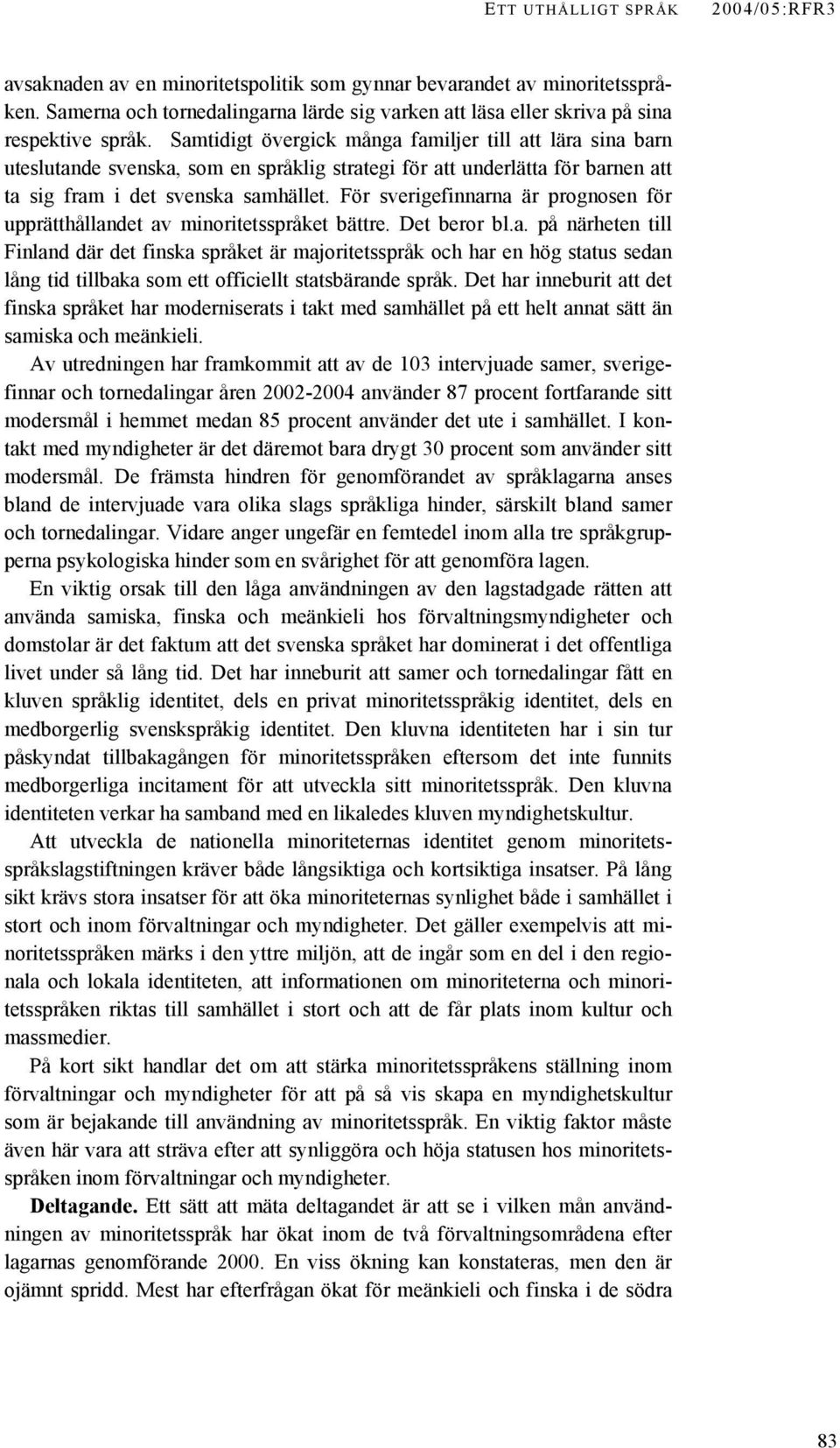 Samtidigt övergick många familjer till att lära sina barn uteslutande svenska, som en språklig strategi för att underlätta för barnen att ta sig fram i det svenska samhället.