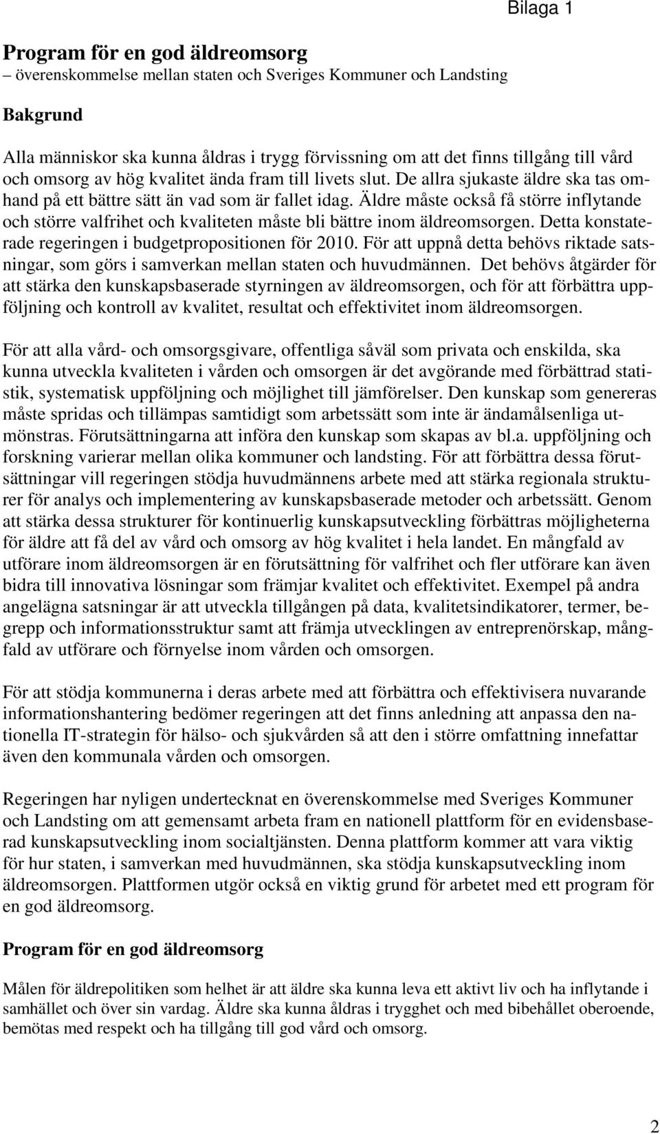 Äldre måste också få större inflytande och större valfrihet och kvaliteten måste bli bättre inom äldreomsorgen. Detta konstaterade regeringen i budgetpropositionen för 2010.