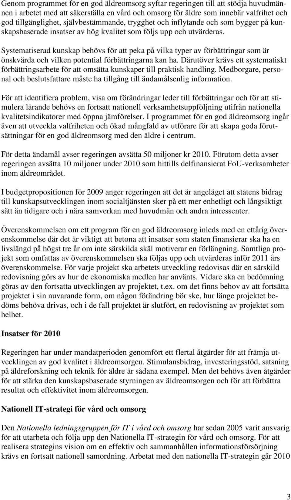 Systematiserad kunskap behövs för att peka på vilka typer av förbättringar som är önskvärda och vilken potential förbättringarna kan ha.