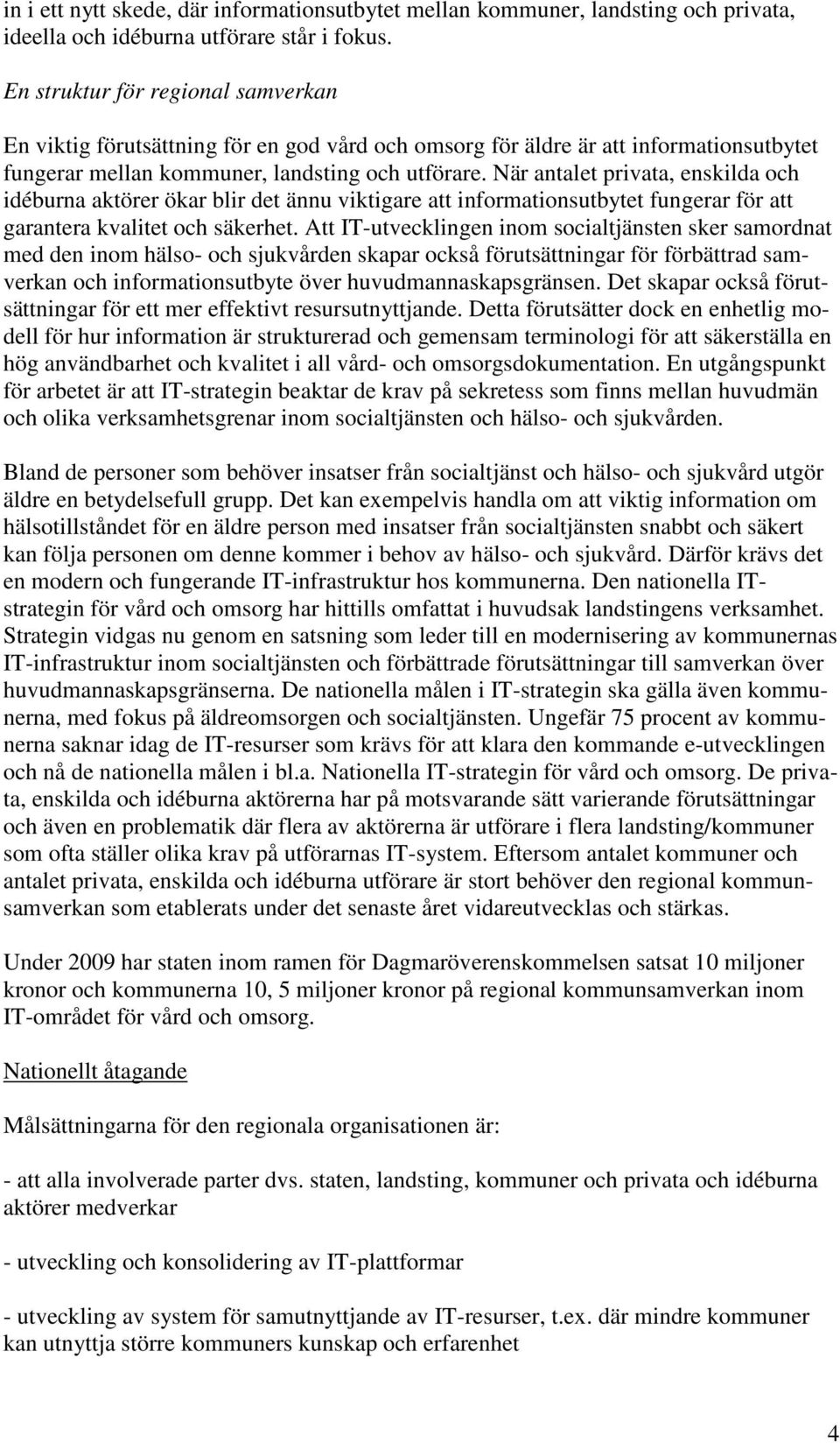 När antalet privata, enskilda och idéburna aktörer ökar blir det ännu viktigare att informationsutbytet fungerar för att garantera kvalitet och säkerhet.