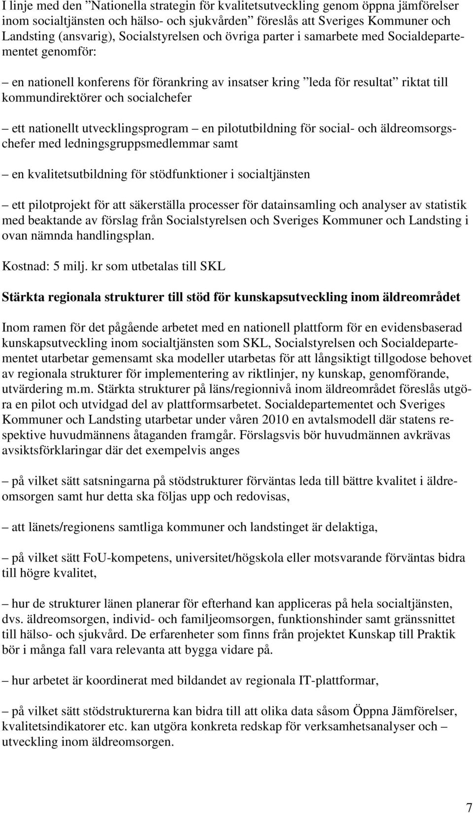 ett nationellt utvecklingsprogram en pilotutbildning för social- och äldreomsorgschefer med ledningsgruppsmedlemmar samt en kvalitetsutbildning för stödfunktioner i socialtjänsten ett pilotprojekt