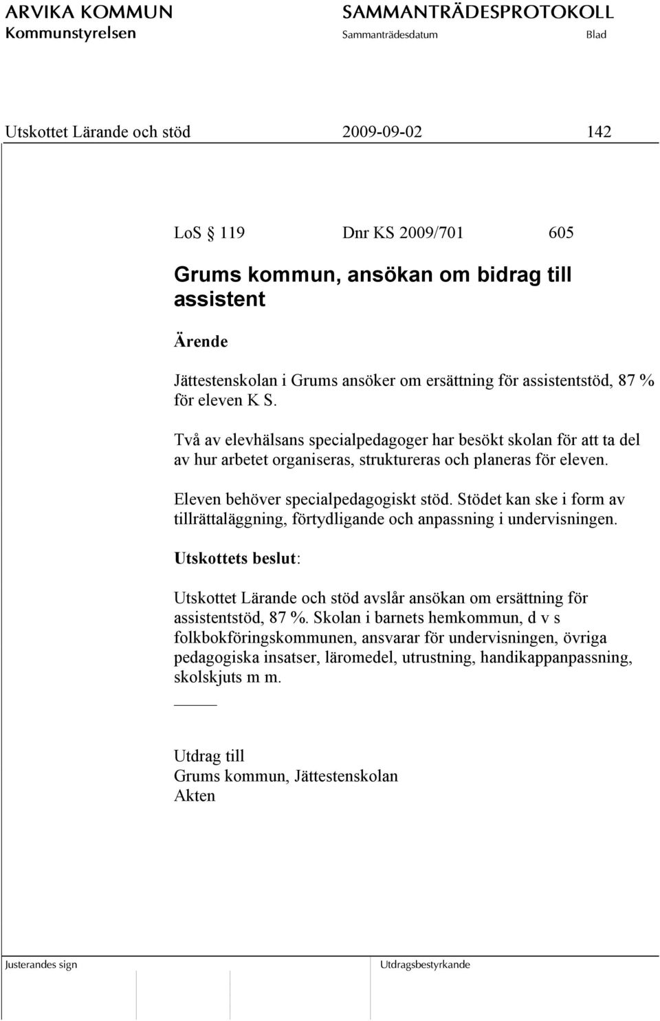 Stödet kan ske i form av tillrättaläggning, förtydligande och anpassning i undervisningen. Utskottet Lärande och stöd avslår ansökan om ersättning för assistentstöd, 87 %.