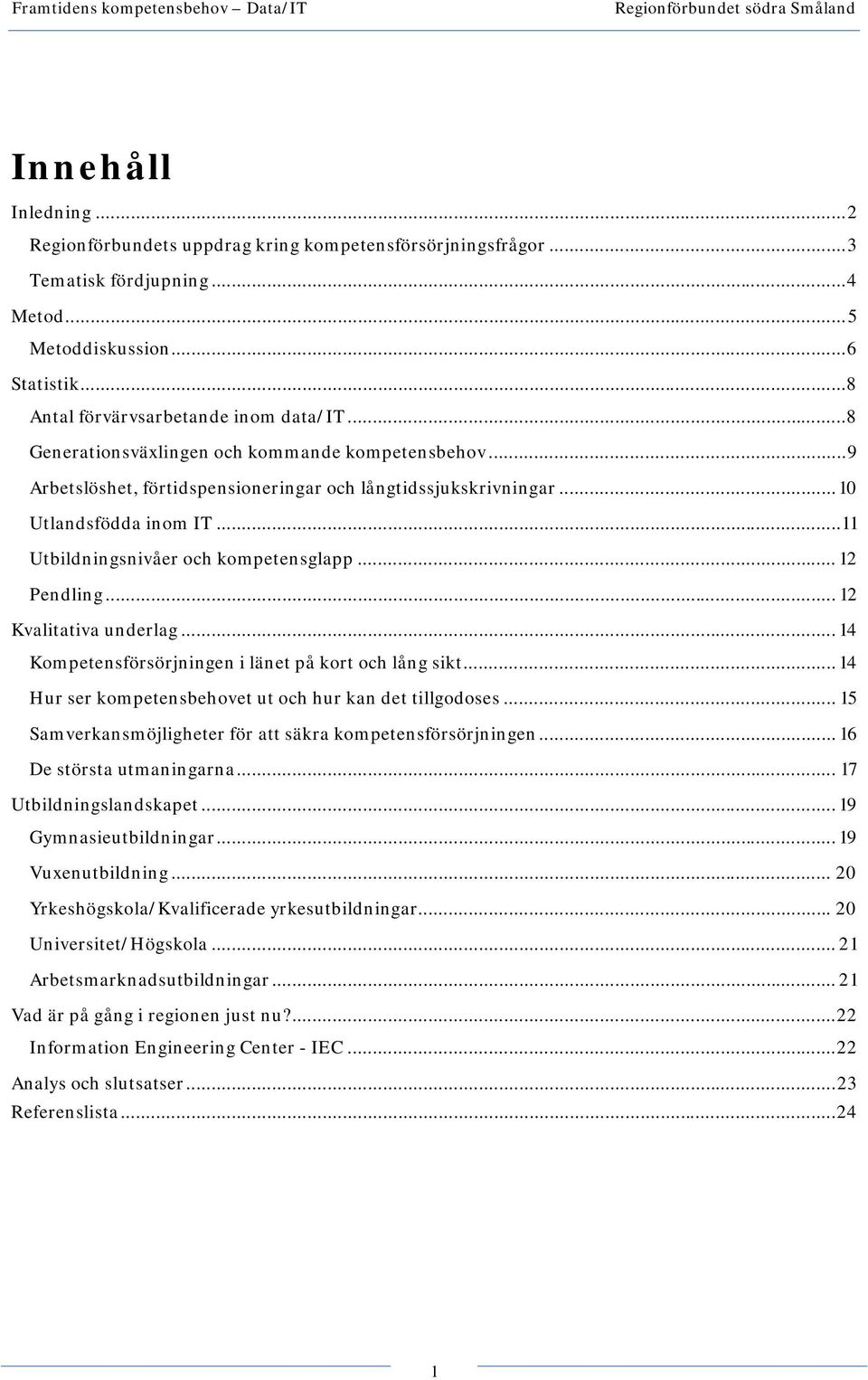 .. 12 Pendling... 12 Kvalitativa underlag... 14 Kompetensförsörjningen i länet på kort och lång sikt... 14 Hur ser kompetensbehovet ut och hur kan det tillgodoses.