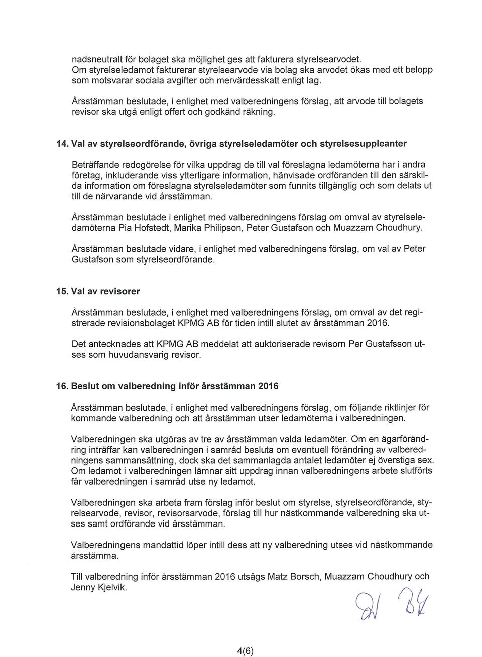 Årsstämman beslutade, i enlighet med valberedningens förslag, att arvode till bolagets revisor ska utgå enligt offert och godkänd räkning. 14.