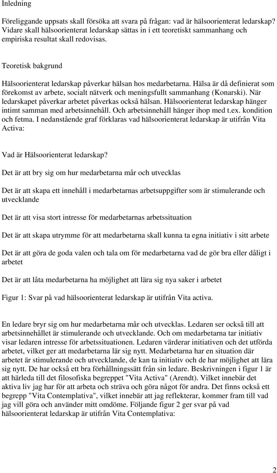 Hälsa är då definierat som förekomst av arbete, socialt nätverk och meningsfullt sammanhang (Konarski). När ledarskapet påverkar arbetet påverkas också hälsan.