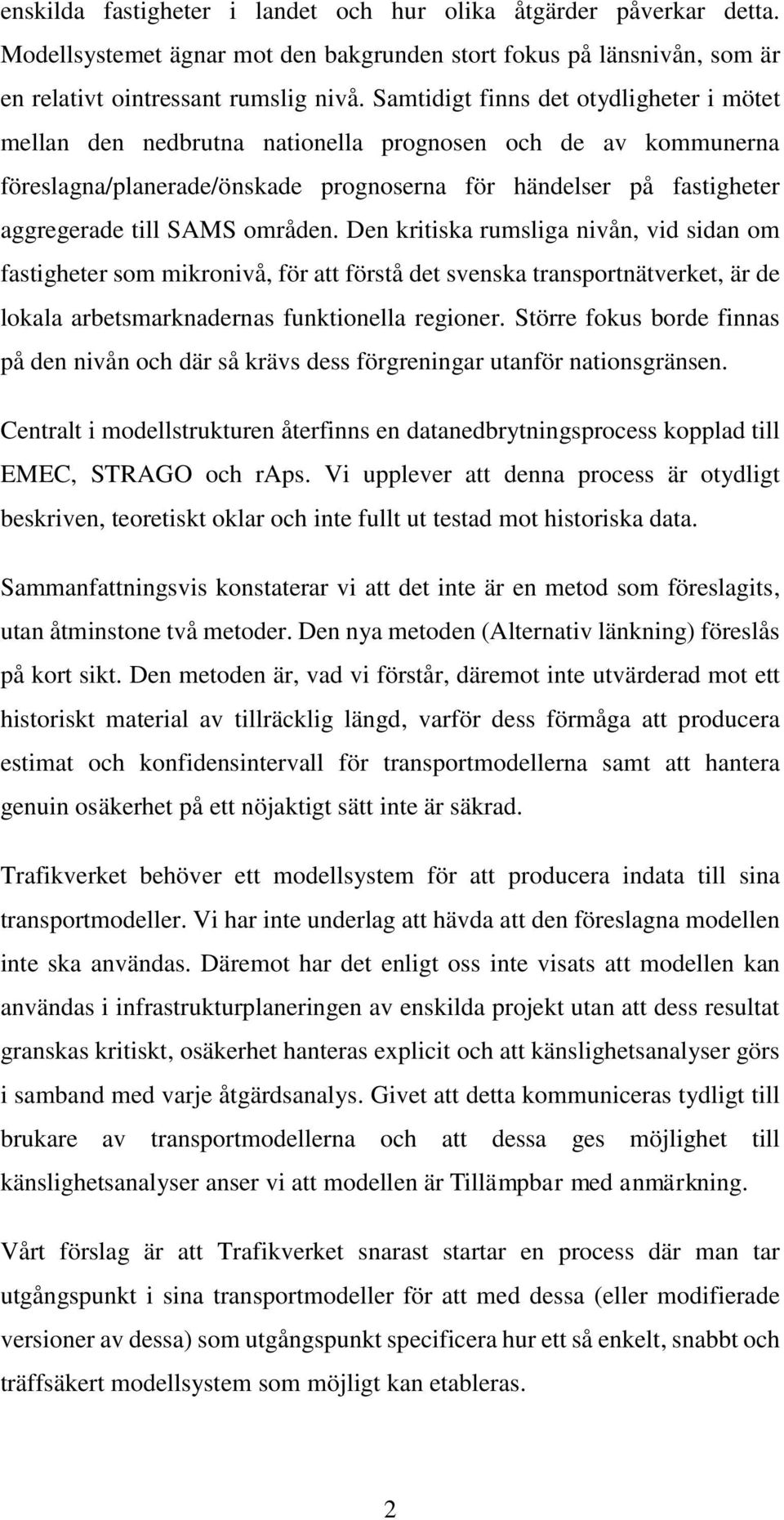 områden. Den kritiska rumsliga nivån, vid sidan om fastigheter som mikronivå, för att förstå det svenska transportnätverket, är de lokala arbetsmarknadernas funktionella regioner.