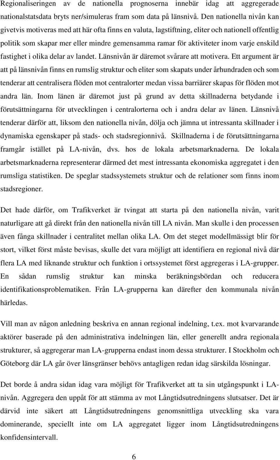 varje enskild fastighet i olika delar av landet. Länsnivån är däremot svårare att motivera.