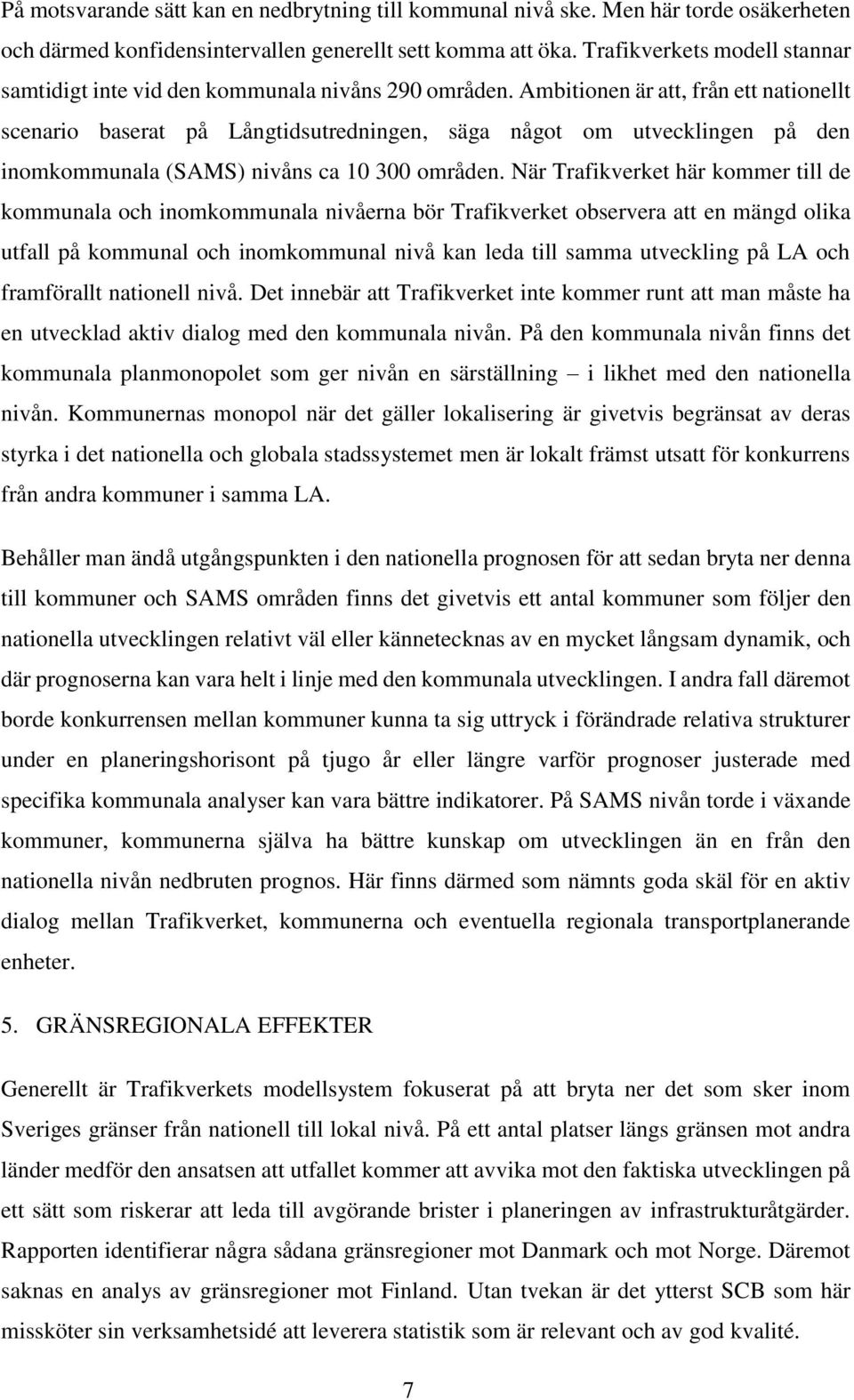 Ambitionen är att, från ett nationellt scenario baserat på Långtidsutredningen, säga något om utvecklingen på den inomkommunala (SAMS) nivåns ca 10 300 områden.