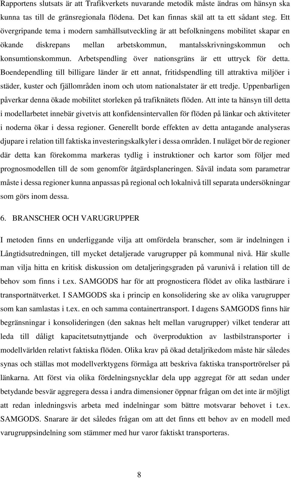 Arbetspendling över nationsgräns är ett uttryck för detta.