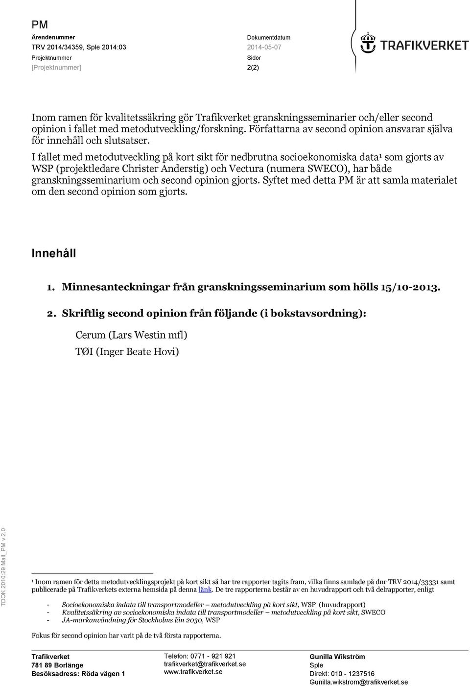 second opinion i fallet med metodutveckling/forskning. Författarna av second opinion ansvarar själva för innehåll och slutsatser.