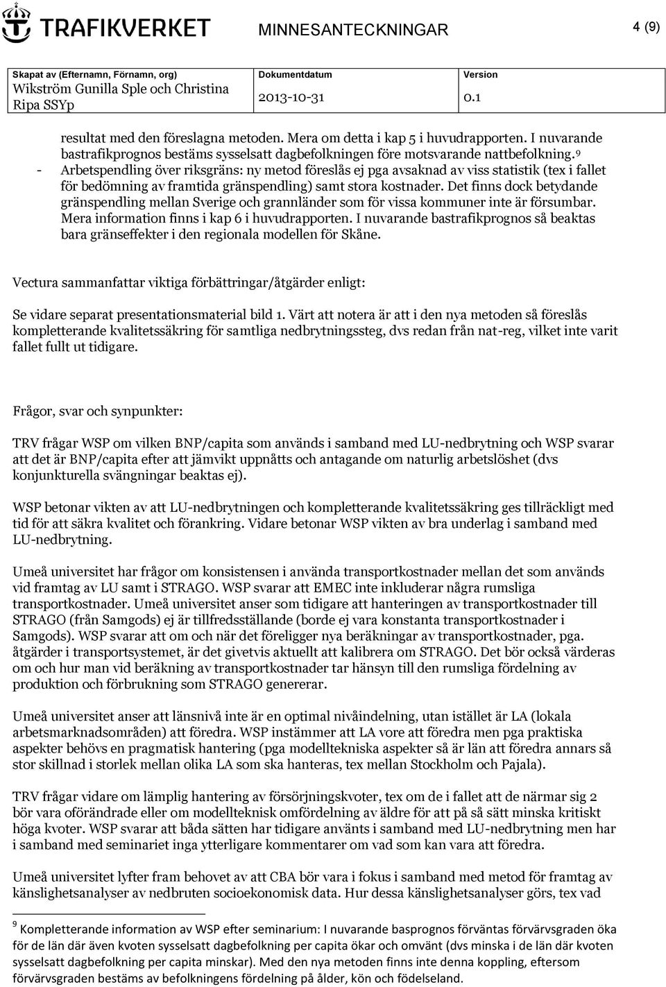 9 - Arbetspendling över riksgräns: ny metod föreslås ej pga avsaknad av viss statistik (tex i fallet för bedömning av framtida gränspendling) samt stora kostnader.