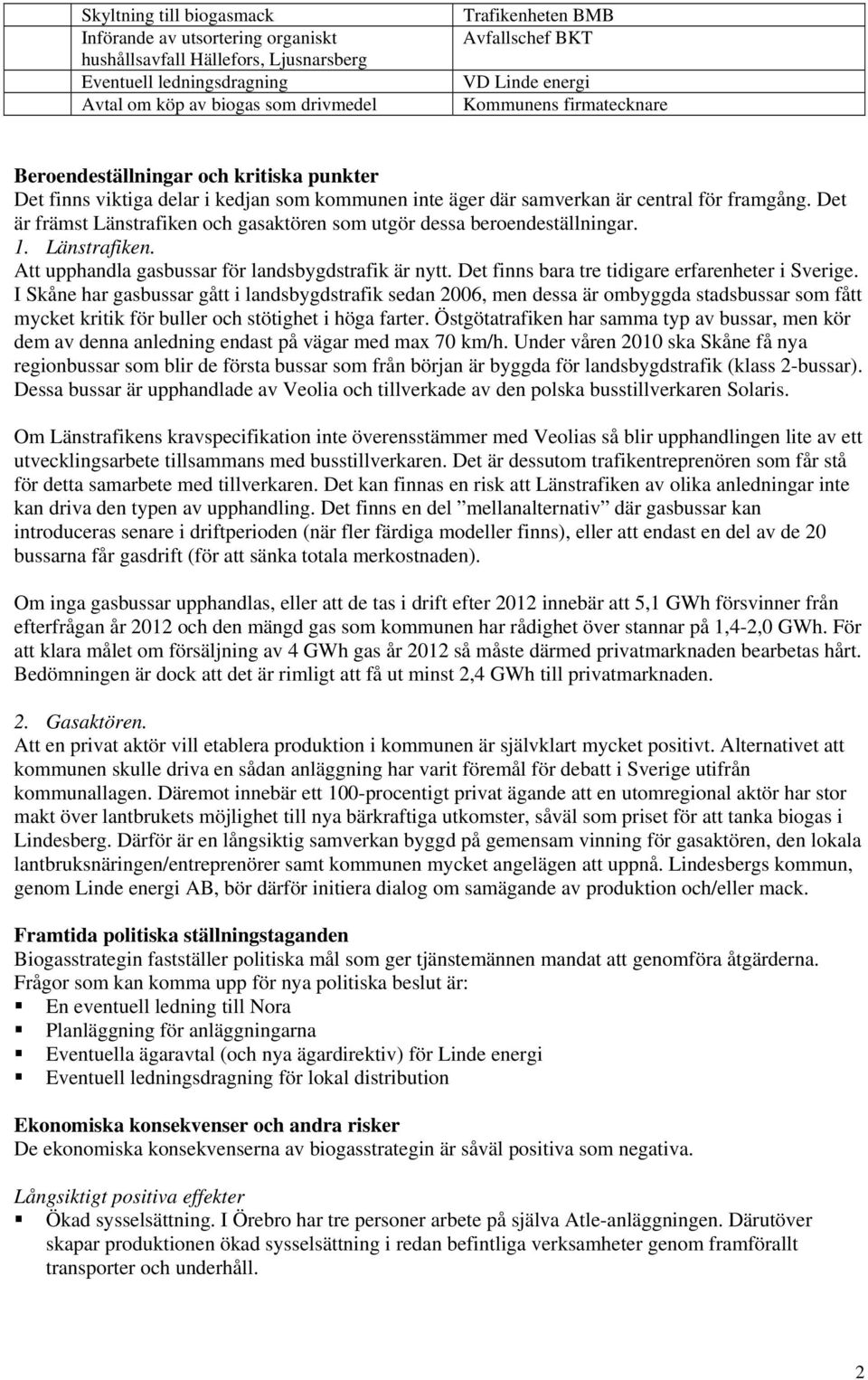 Det är främst Länstrafiken och gasaktören som utgör dessa beroendeställningar. 1. Länstrafiken. Att upphandla gasbussar för landsbygdstrafik är nytt.