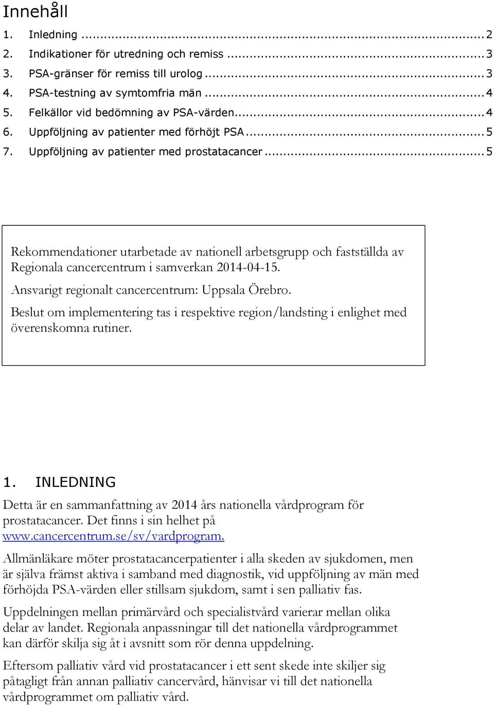 .. 5 Rekommendationer utarbetade av nationell arbetsgrupp och fastställda av Regionala cancercentrum i samverkan 2014-04-15. Ansvarigt regionalt cancercentrum: Uppsala Örebro.