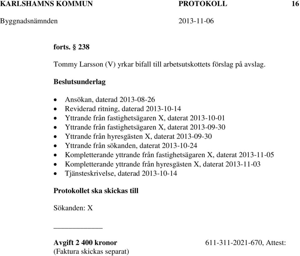 daterat 2013-09-30 Yttrande från hyresgästen X, daterat 2013-09-30 Yttrande från sökanden, daterat 2013-10-24 Kompletterande yttrande från fastighetsägaren X, daterat