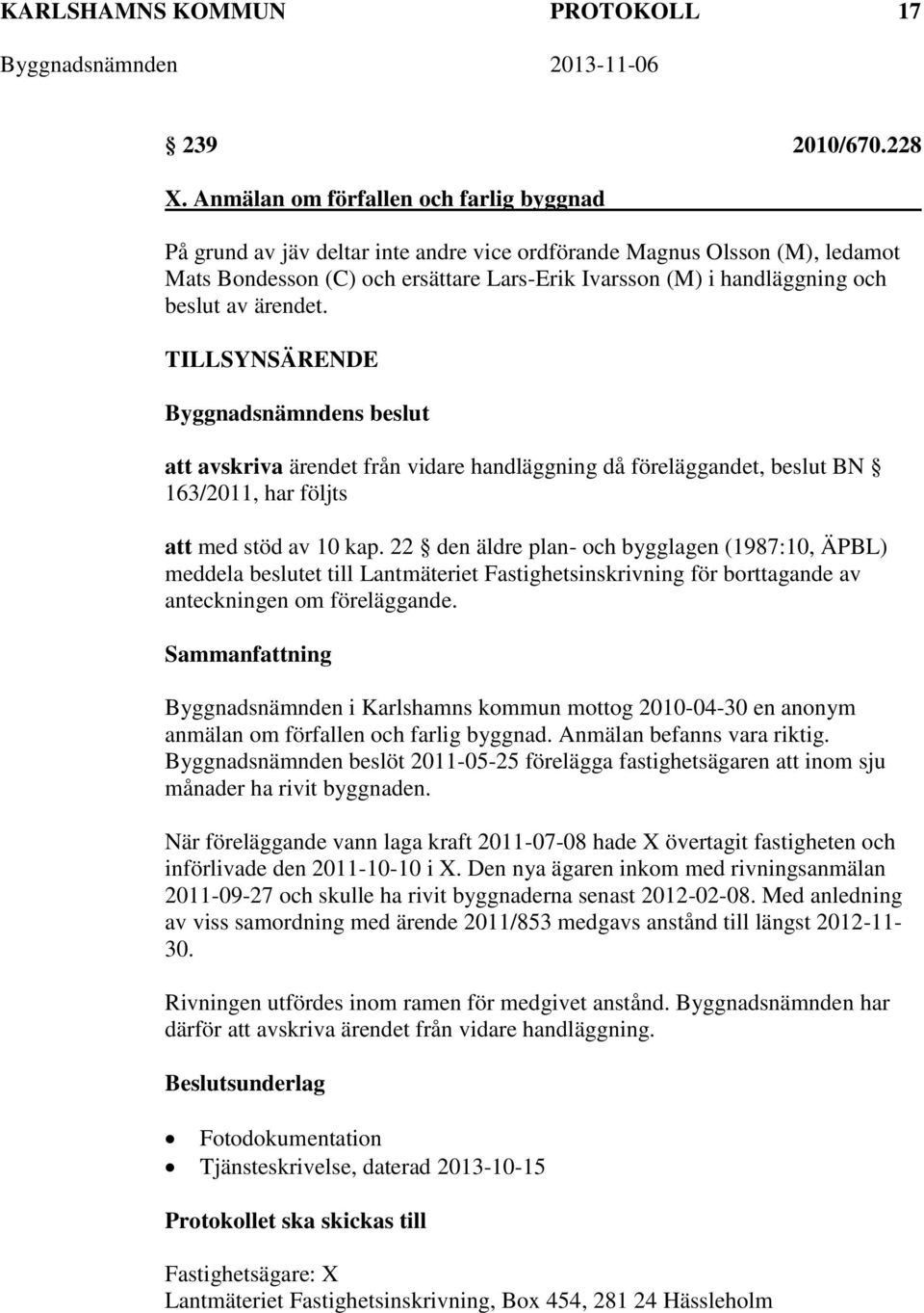 av ärendet. TILLSYNSÄRENDE att avskriva ärendet från vidare handläggning då föreläggandet, beslut BN 163/2011, har följts att med stöd av 10 kap.