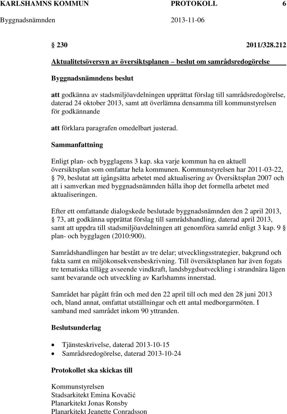 densamma till kommunstyrelsen för godkännande att förklara paragrafen omedelbart justerad. Enligt plan- och bygglagens 3 kap. ska varje kommun ha en aktuell översiktsplan som omfattar hela kommunen.