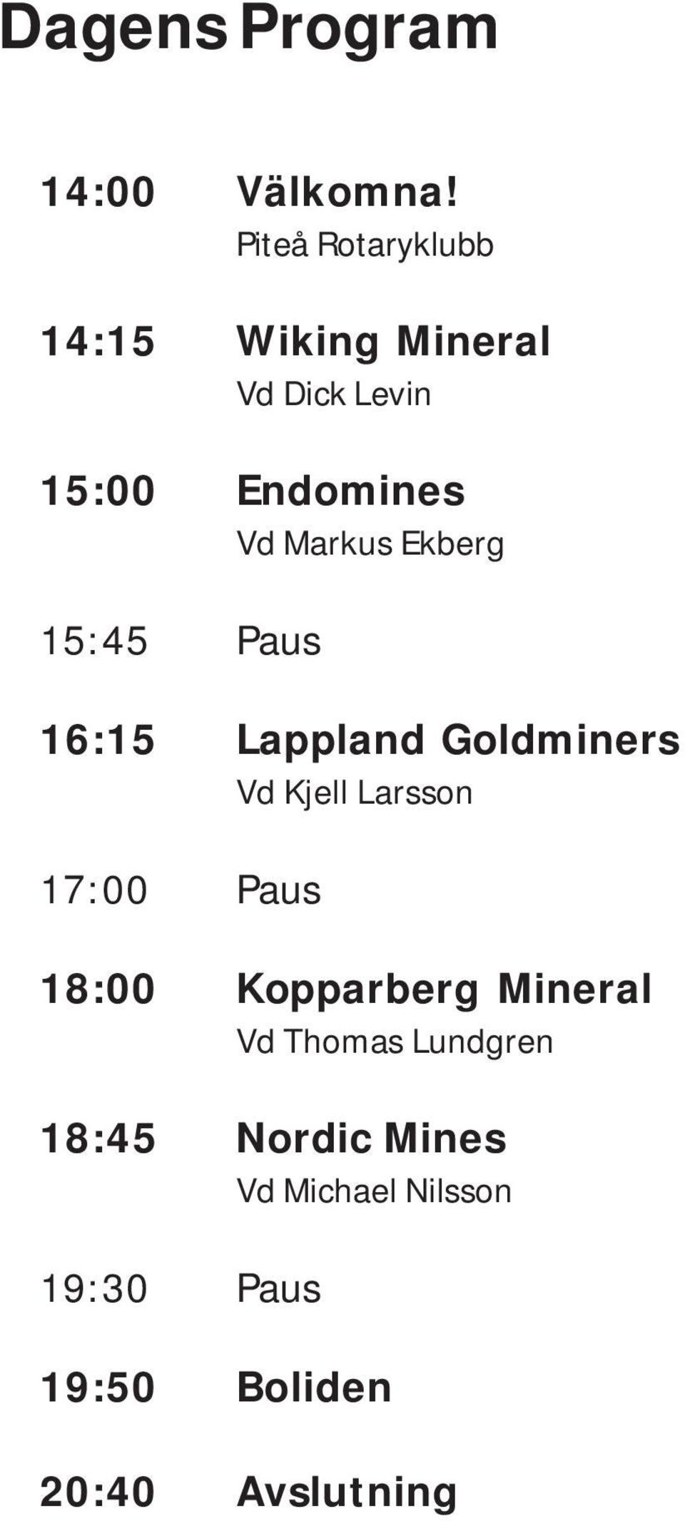 Markus Ekberg 15:45 Paus 16:15 Lappland Goldminers Vd Kjell Larsson 17:00