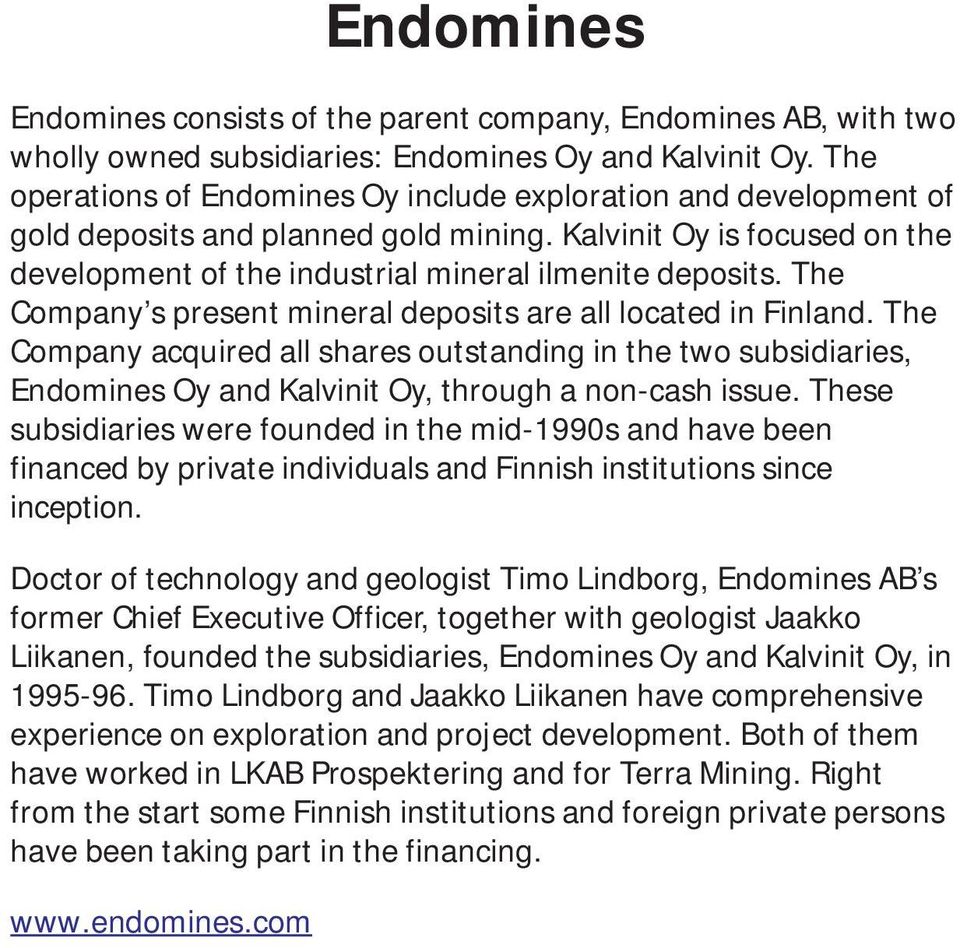 The Company s present mineral deposits are all located in Finland. The Company acquired all shares outstanding in the two subsidiaries, Endomines Oy and Kalvinit Oy, through a non-cash issue.