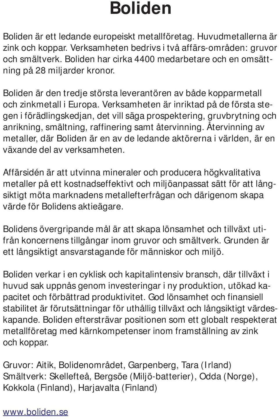 Verksamheten är inriktad på de första stegen i förädlingskedjan, det vill säga prospektering, gruvbrytning och anrikning, smältning, raffinering samt återvinning.