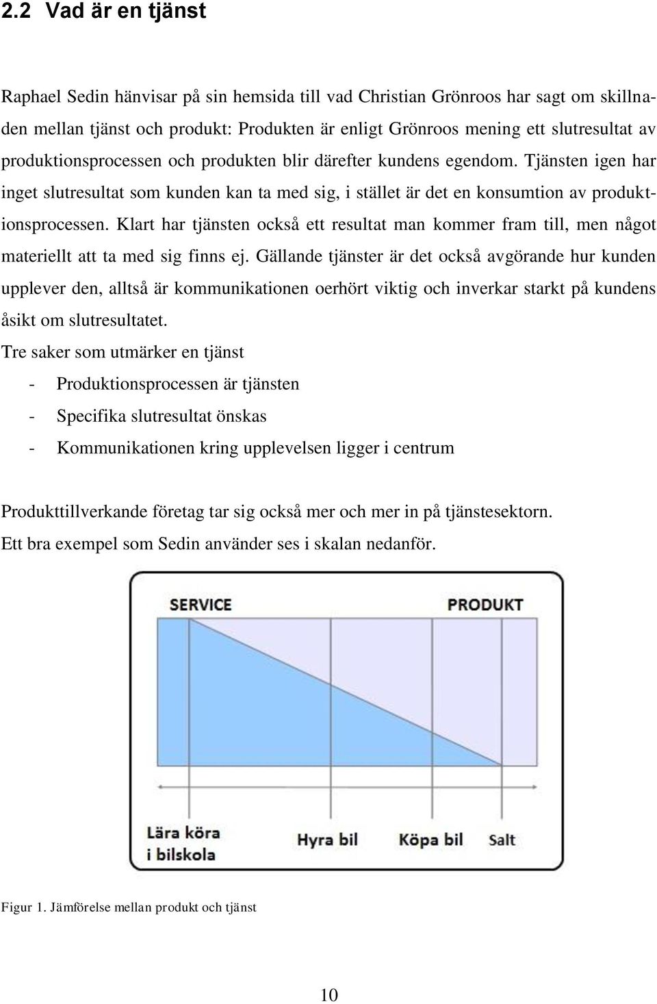 Klart har tjänsten också ett resultat man kommer fram till, men något materiellt att ta med sig finns ej.