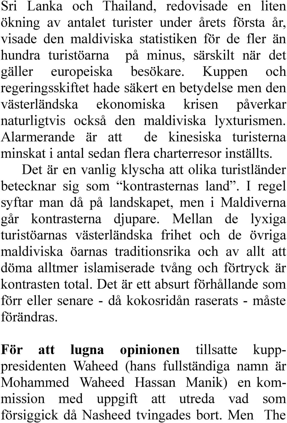 Alarmerande är att de kinesiska turisterna minskat i antal sedan flera charterresor inställts. Det är en vanlig klyscha att olika turistländer betecknar sig som kontrasternas land.