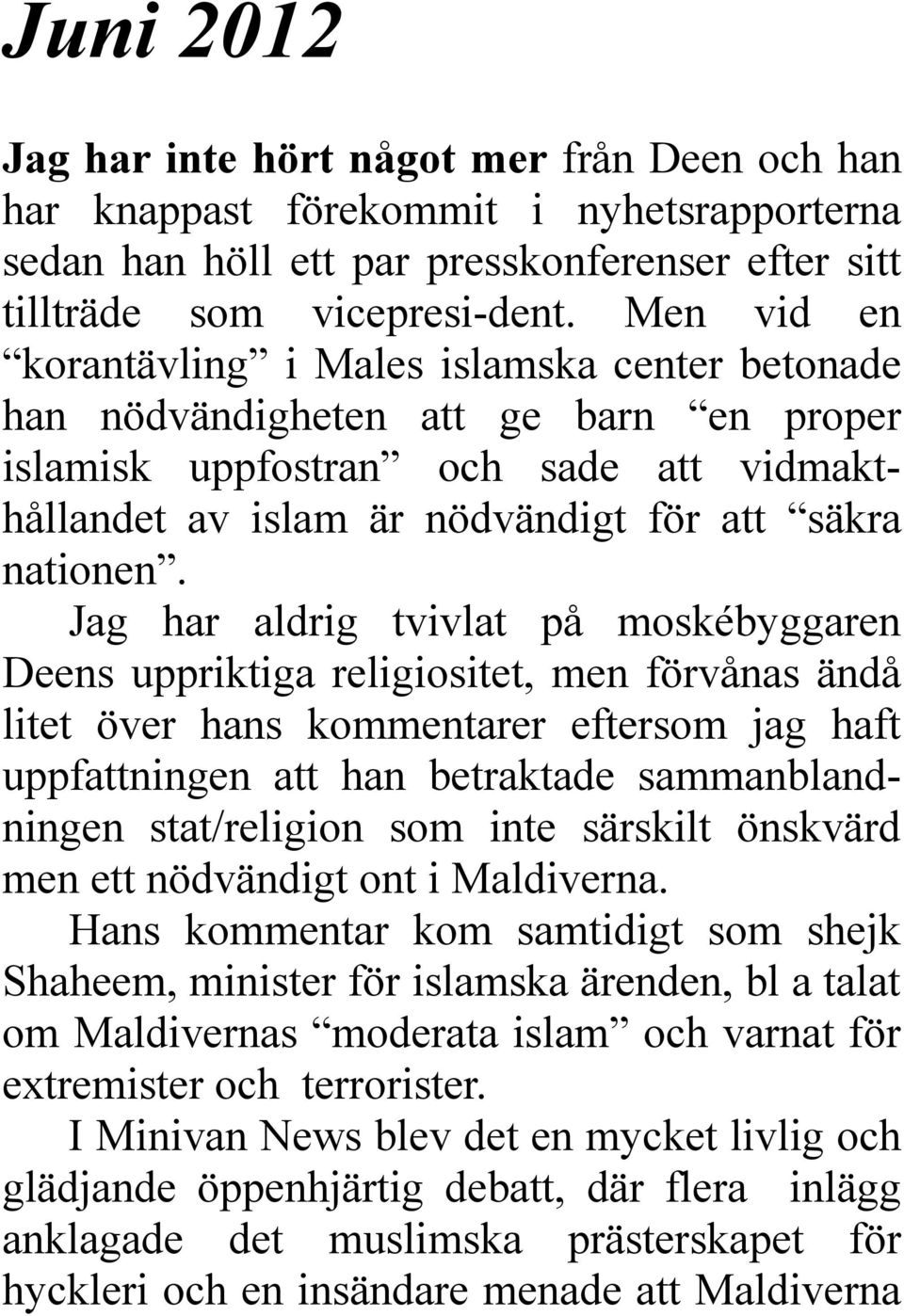 Jag har aldrig tvivlat på moskébyggaren Deens uppriktiga religiositet, men förvånas ändå litet över hans kommentarer eftersom jag haft uppfattningen att han betraktade sammanblandningen stat/religion