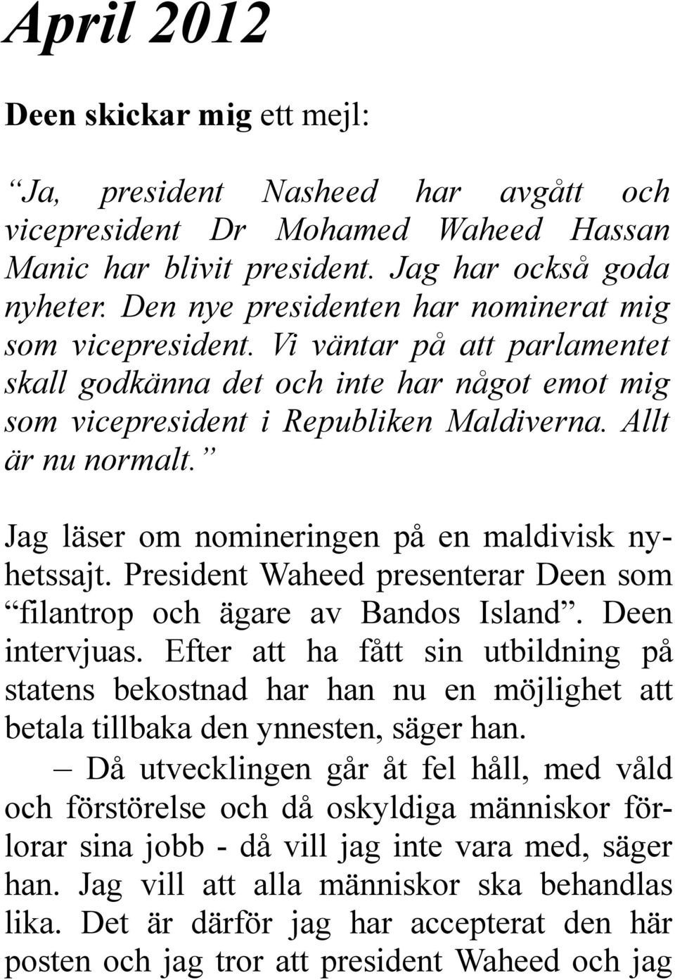 Jag läser om nomineringen på en maldivisk nyhetssajt. President Waheed presenterar Deen som filantrop och ägare av Bandos Island. Deen intervjuas.