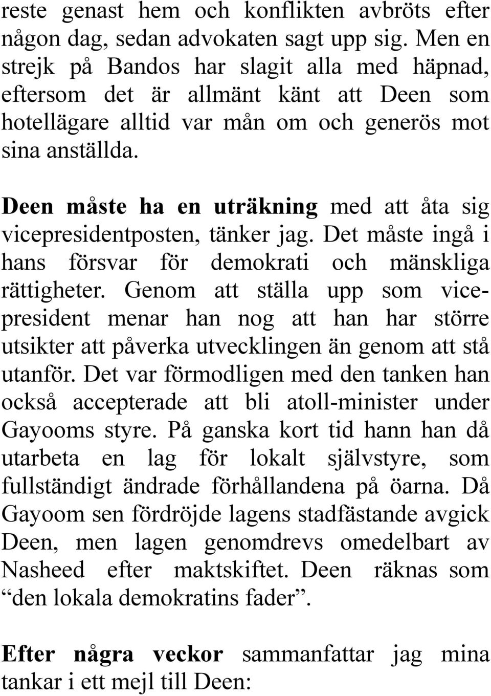 Deen måste ha en uträkning med att åta sig vicepresidentposten, tänker jag. Det måste ingå i hans försvar för demokrati och mänskliga rättigheter.