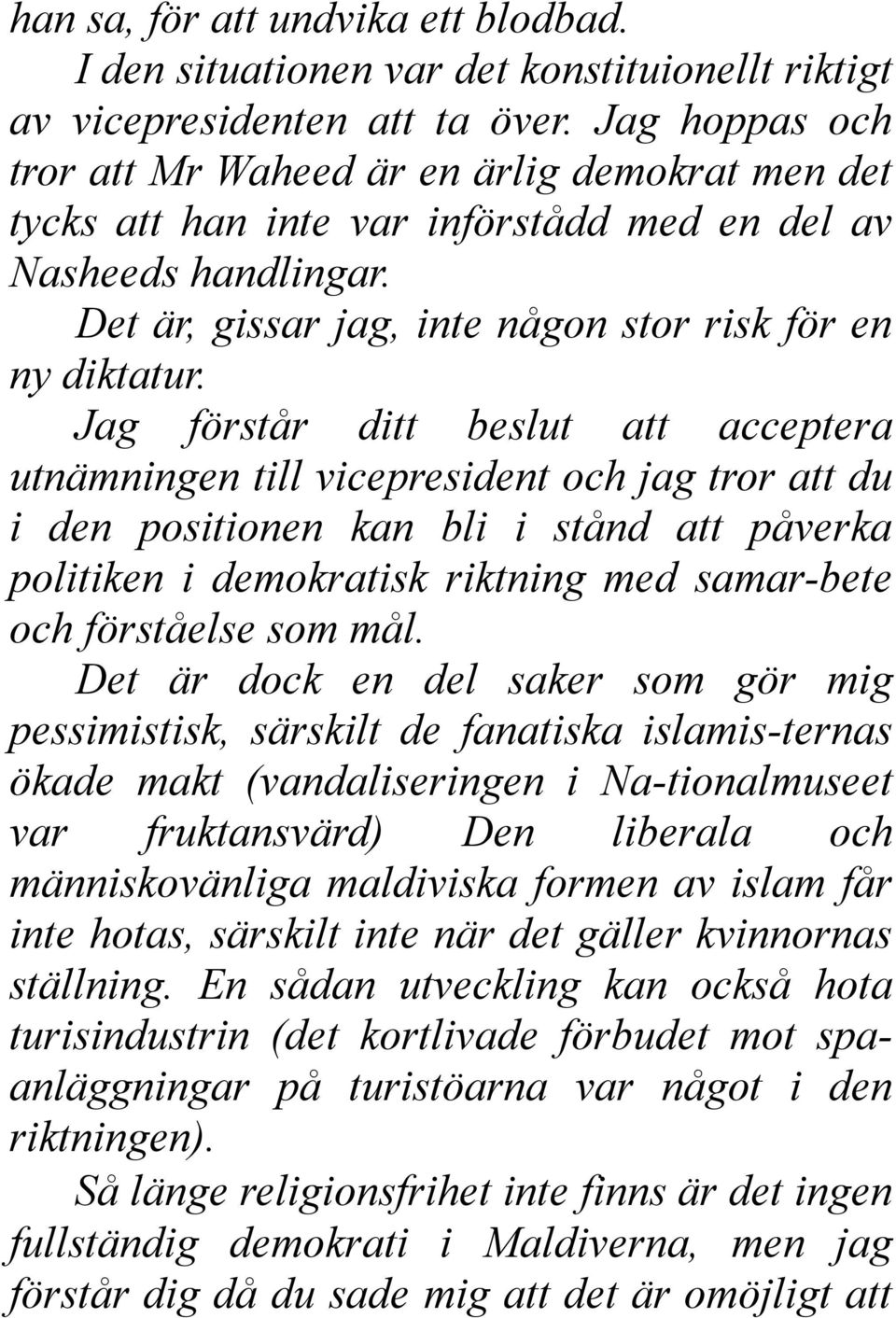 Jag förstår ditt beslut att acceptera utnämningen till vicepresident och jag tror att du i den positionen kan bli i stånd att påverka politiken i demokratisk riktning med samar-bete och förståelse