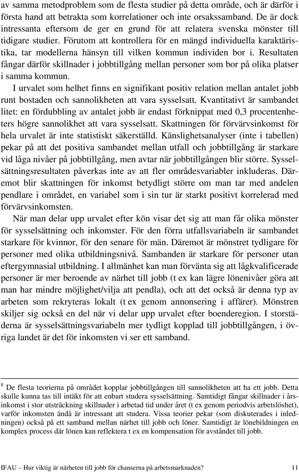 Förutom att kontrollera för en mängd individuella karaktäristika, tar modellerna hänsyn till vilken kommun individen bor i.