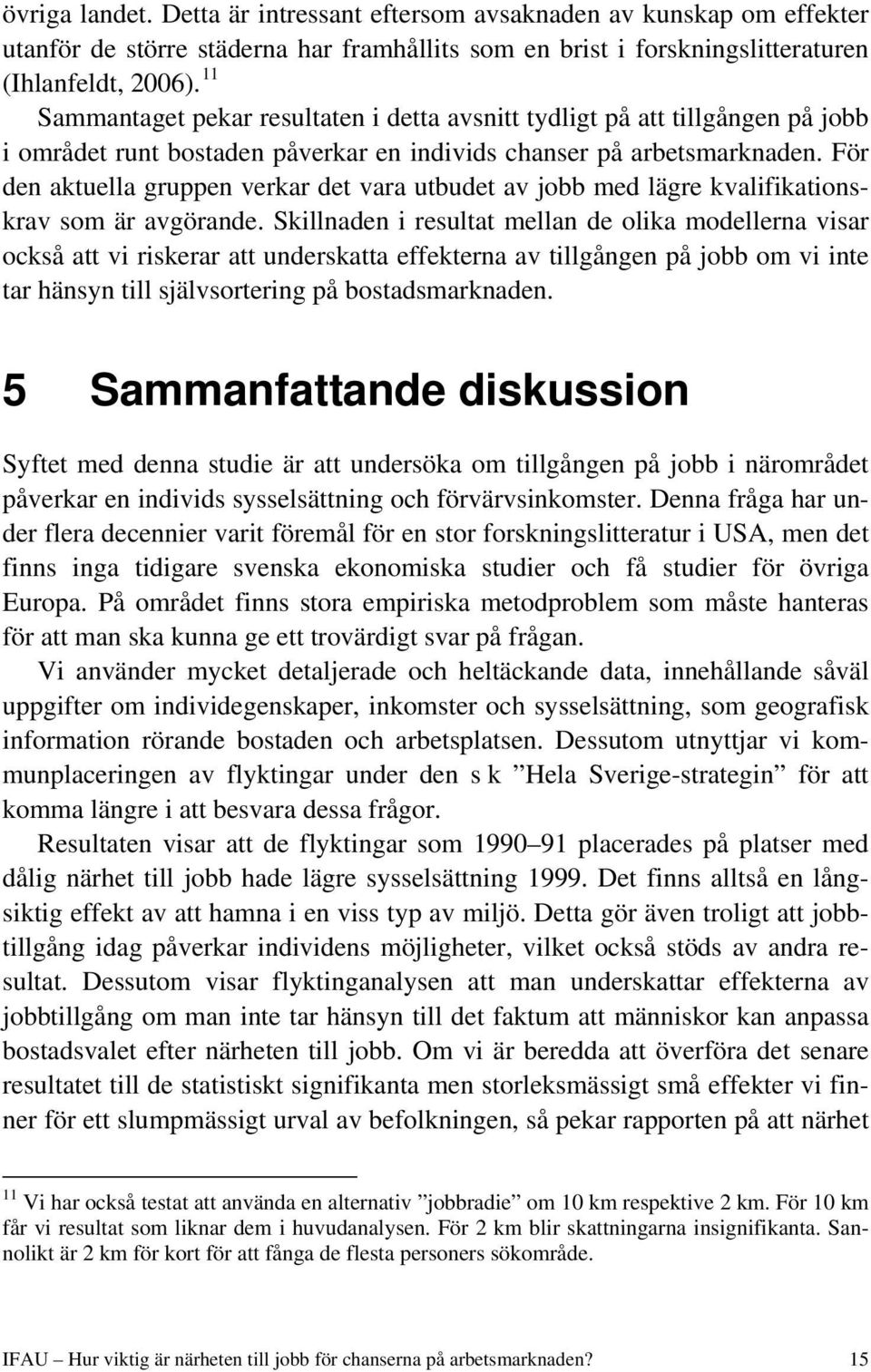 För den aktuella gruppen verkar det vara utbudet av jobb med lägre kvalifikationskrav som är avgörande.