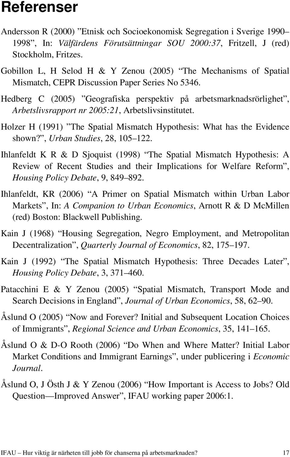 Hedberg C (2005) Geografiska perspektiv på arbetsmarknadsrörlighet, Arbetslivsrapport nr 2005:21, Arbetslivsinstitutet. Holzer H (1991) The Spatial Mismatch Hypothesis: What has the Evidence shown?