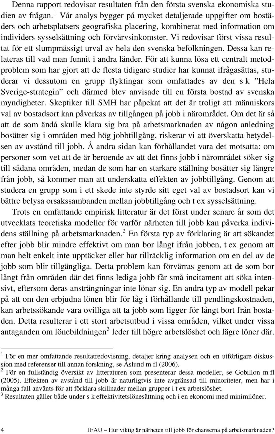 Vi redovisar först vissa resultat för ett slumpmässigt urval av hela den svenska befolkningen. Dessa kan relateras till vad man funnit i andra länder.