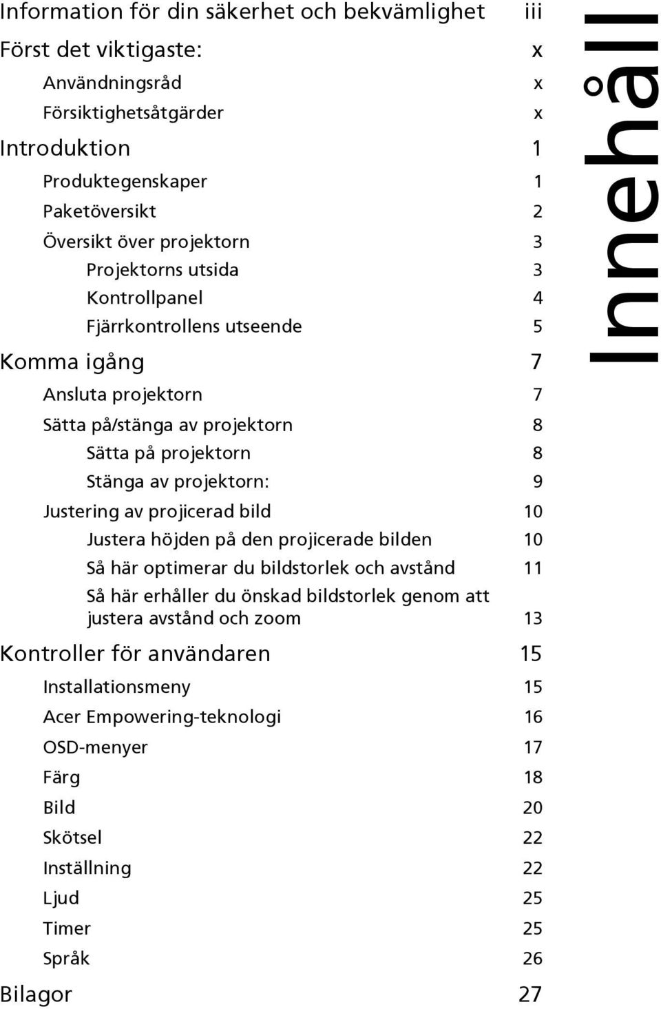 projektorn: 9 Justering av projicerad bild 10 Justera höjden på den projicerade bilden 10 Så här optimerar du bildstorlek och avstånd 11 Så här erhåller du önskad bildstorlek genom att