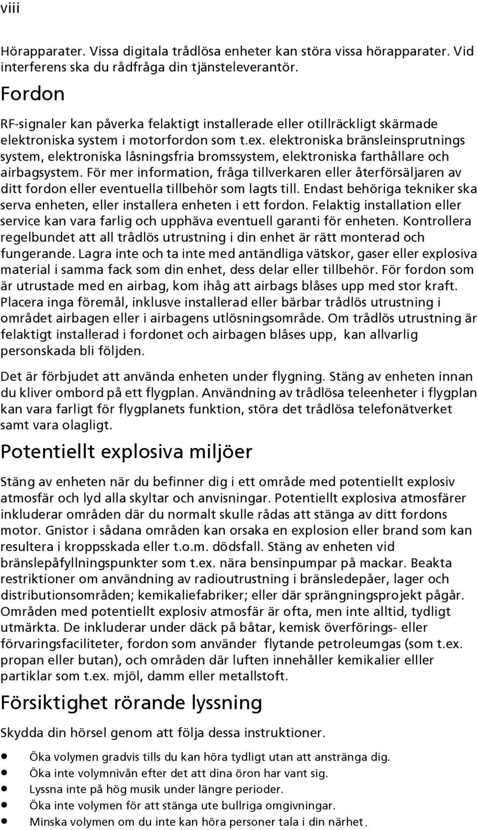 elektroniska bränsleinsprutnings system, elektroniska låsningsfria bromssystem, elektroniska farthållare och airbagsystem.