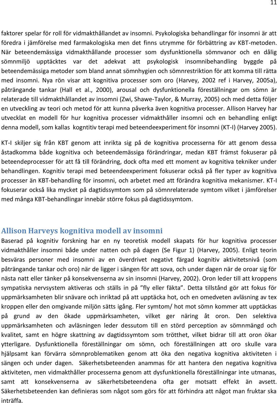 bland annat sömnhygien och sömnrestriktion för att komma till rätta med insomni. Nya rön visar att kognitiva processer som oro (Harvey, 2002 ref i Harvey, 2005a), påträngande tankar (Hall et al.