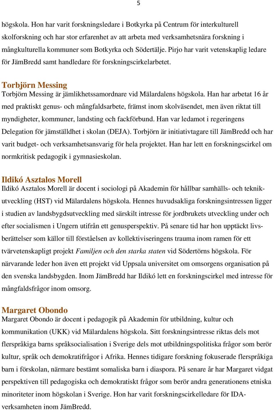 Södertälje. Pirjo har varit vetenskaplig ledare för JämBredd samt handledare för forskningscirkelarbetet. Torbjörn Messing Torbjörn Messing är jämlikhetssamordnare vid Mälardalens högskola.