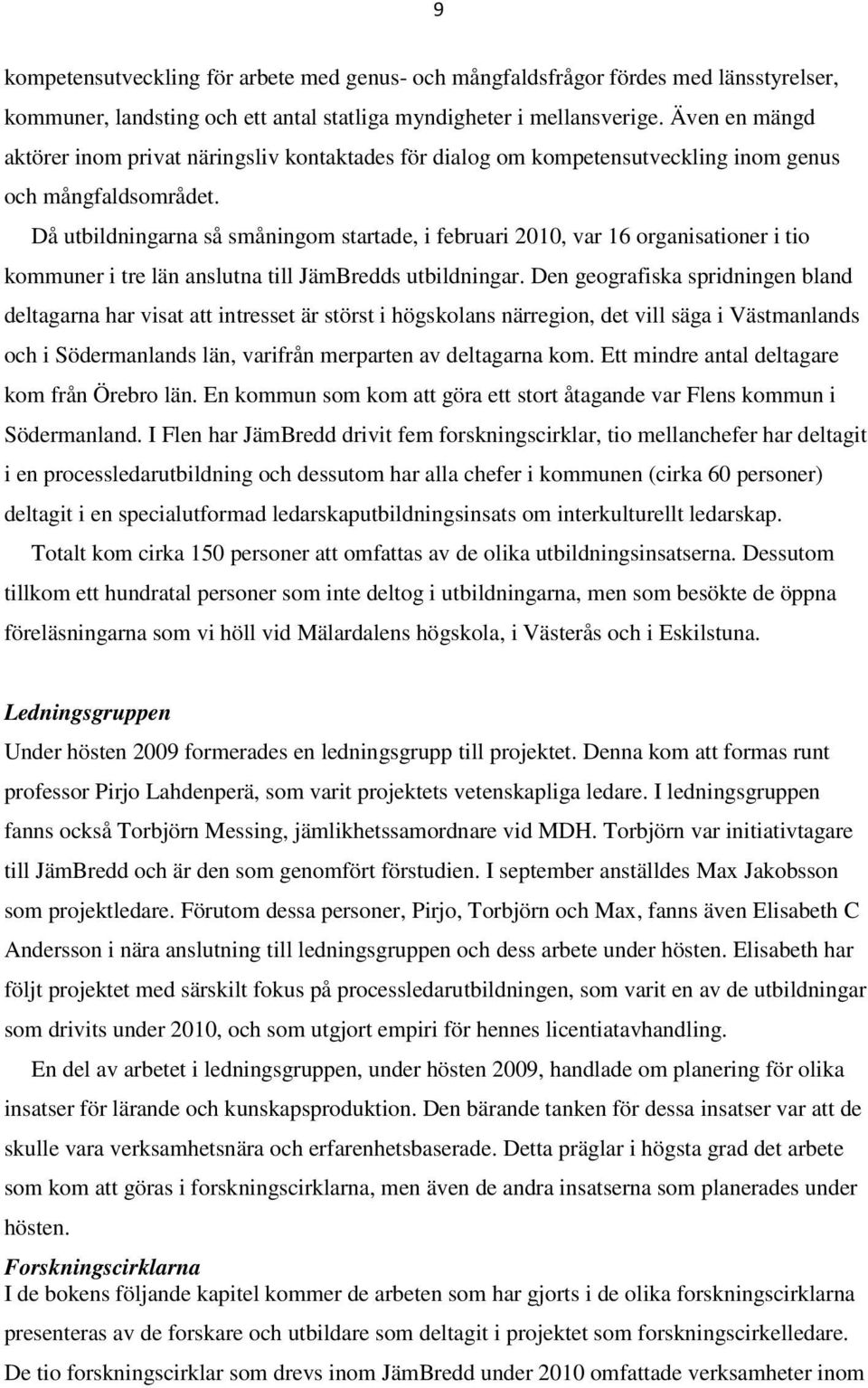 Då utbildningarna så småningom startade, i februari 2010, var 16 organisationer i tio kommuner i tre län anslutna till JämBredds utbildningar.