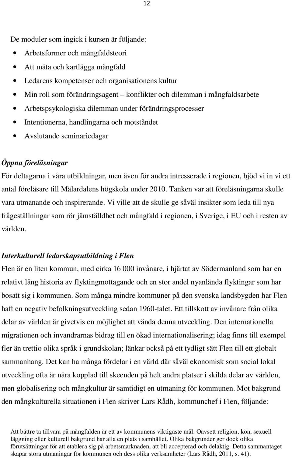 utbildningar, men även för andra intresserade i regionen, bjöd vi in vi ett antal föreläsare till Mälardalens högskola under 2010.