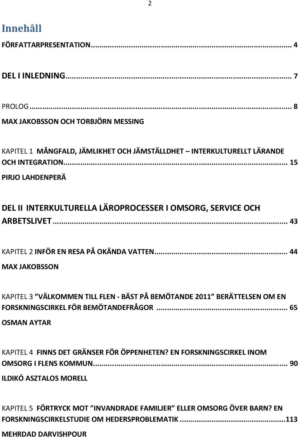 .. 15 PIRJO LAHDENPERÄ DEL II INTERKULTURELLA LÄROPROCESSER I OMSORG, SERVICE OCH ARBETSLIVET... 43 KAPITEL 2 INFÖR EN RESA PÅ OKÄNDA VATTEN.