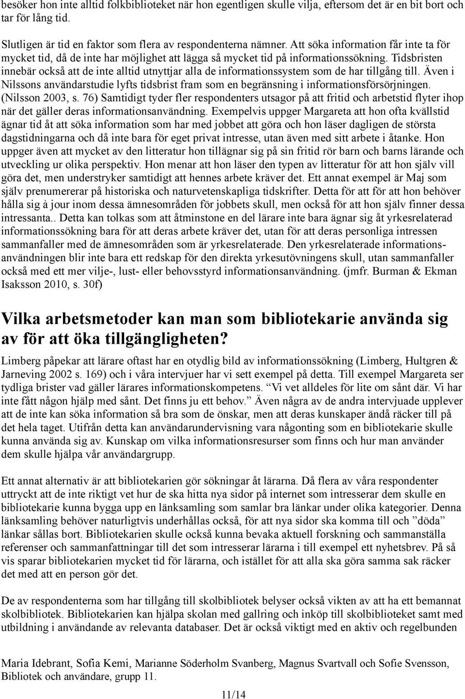 Tidsbristen innebär också att de inte alltid utnyttjar alla de informationssystem som de har tillgång till.