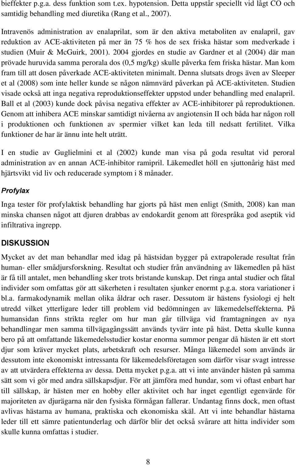 McGuirk, 2001). 2004 gjordes en studie av Gardner et al (2004) där man prövade huruvida samma perorala dos (0,5 mg/kg) skulle påverka fem friska hästar.