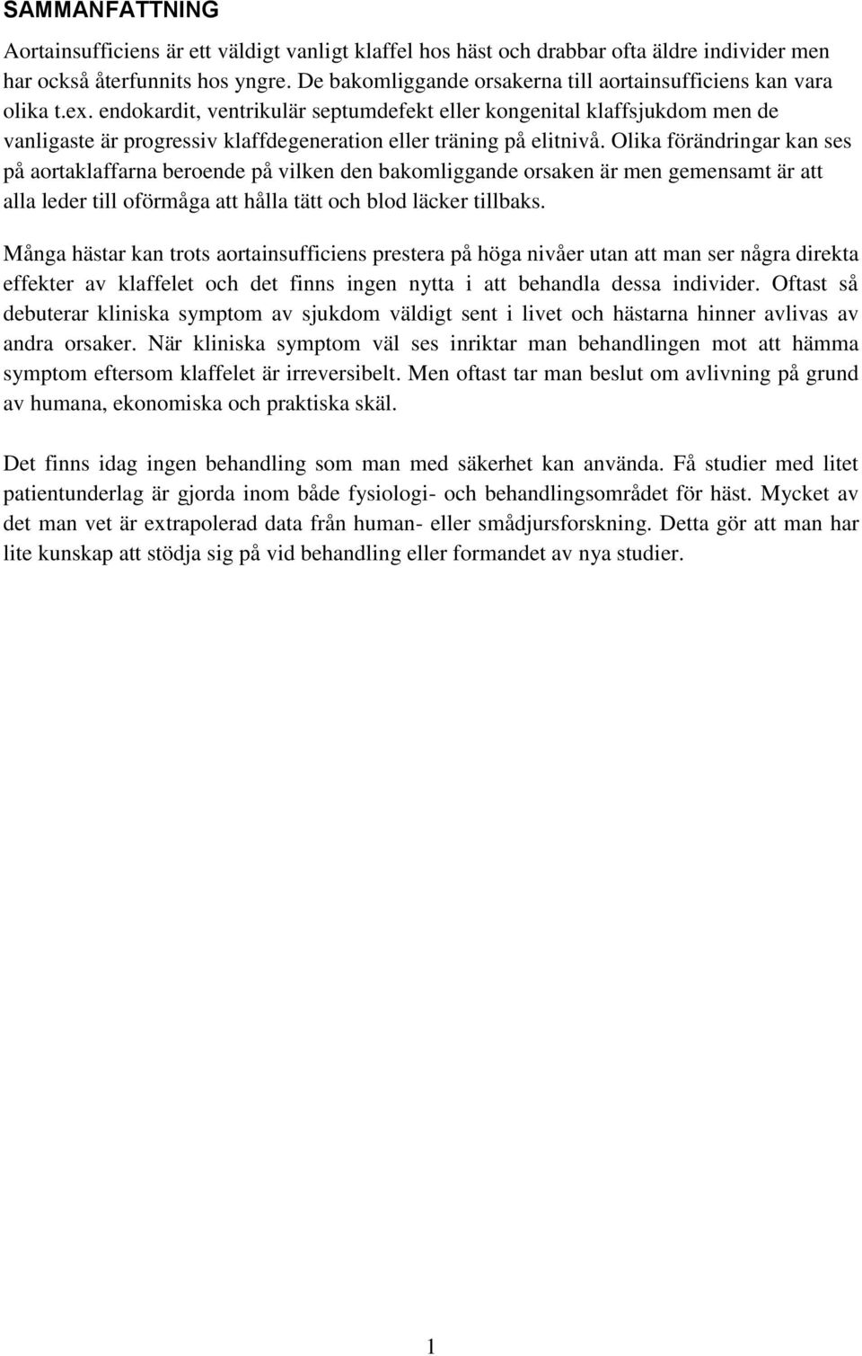 endokardit, ventrikulär septumdefekt eller kongenital klaffsjukdom men de vanligaste är progressiv klaffdegeneration eller träning på elitnivå.