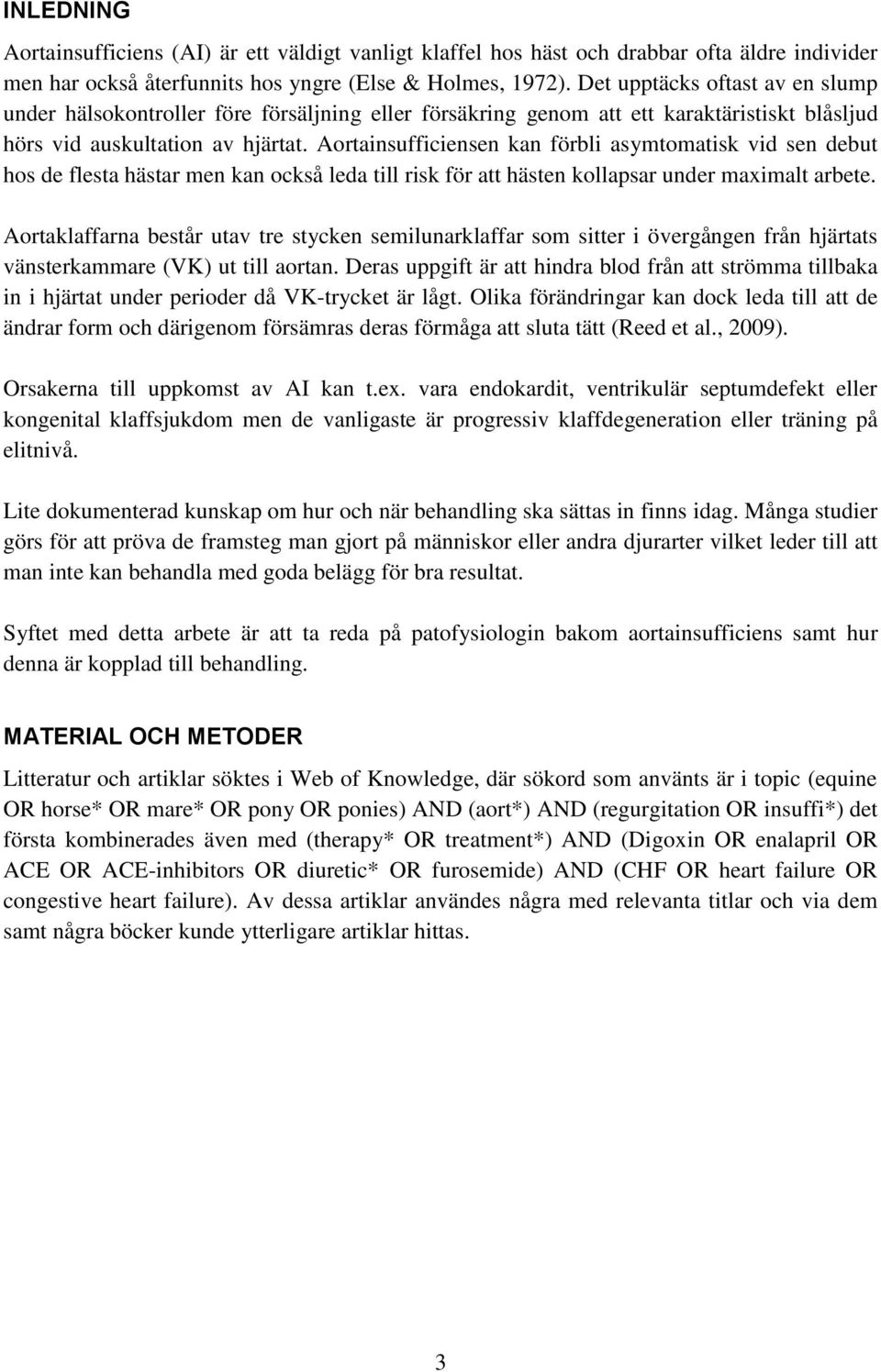 Aortainsufficiensen kan förbli asymtomatisk vid sen debut hos de flesta hästar men kan också leda till risk för att hästen kollapsar under maximalt arbete.